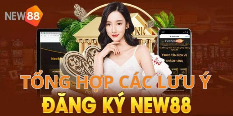 Trước khi đăng ký hội viên tại New88, mọi người cần nắm rõ những lưu ý trên để tránh rủi ro